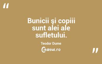 Bunicii şi copiii sunt alei ale sufletului. Teodor Dume...