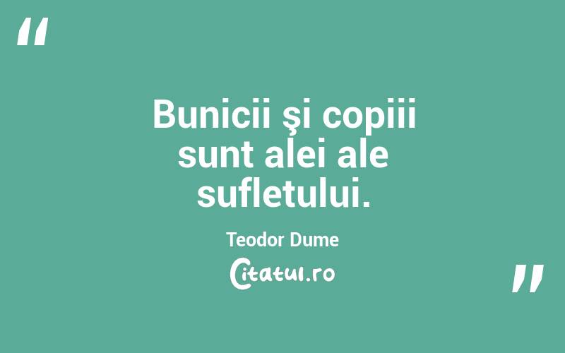 Bunicii şi copiii sunt alei ale sufletului. Teodor Dume
