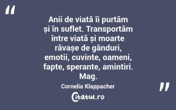 Anii de viață îi purtăm și în suflet. Transportăm între viață și moarte răvașe de gânduri, emoții, cuvinte, oameni, fapte, speranțe, amintiri. Mag. Cornelia Klappacher...