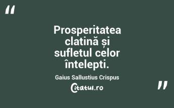Prosperitatea clatină și sufletul celor înțelepți. Gaius Sallustius Crispus...