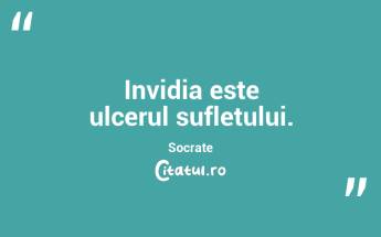 Invidia este ulcerul sufletului. Socrate...