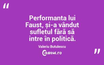 Performanța lui Faust, și-a vândut sufletul fără să intre în politică. Valeriu Butulescu...
