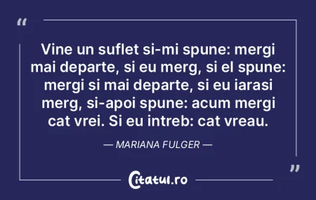 Vine un suflet si-mi spune: mergi mai de...