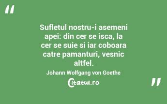  Sufletul nostru-i asemeni apei: din cer se isca, la cer se suie si iar coboara catre pamanturi, vesnic altfel. Johann Wolfgang von Goethe...