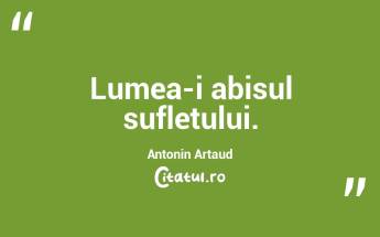  Lumea-i abisul sufletului. Antonin Artaud...