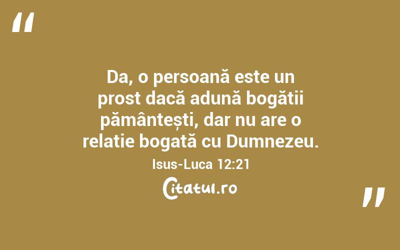 Da, o persoană este un prost dacă adună bogății pământești, dar nu are o relație bogată cu Dumnezeu. Isus-Luca 12:21
