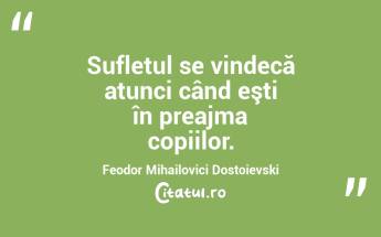 Sufletul se vindecă atunci când eşti în preajma copiilor. Feodor Mihailovici Dostoievski...