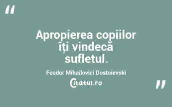 Apropierea copiilor îţi vindecă sufletul. Feodor Mihailovici Dostoievski...