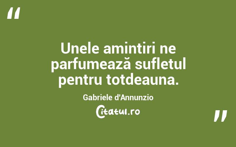 Unele amintiri ne parfumează sufletul pentru totdeauna. Gabriele d