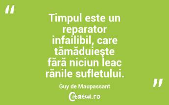 Timpul este un reparator infailibil, care tămăduieşte fără niciun leac rănile sufletului. Guy de Maupassant...