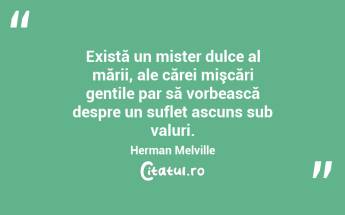 Există un mister dulce al mării, ale cărei mişcări gentile par să vorbească despre un suflet ascuns sub valuri. Herman Melville...