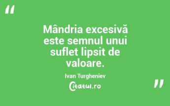 Mândria excesivă este semnul unui suflet lipsit de valoare. Ivan Turgheniev...