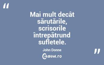  Mai mult decât sărutările, scrisorile întrepătrund sufletele. John Donne...