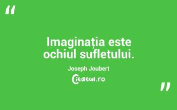 Imaginaţia este ochiul sufletului. Joseph Joubert...