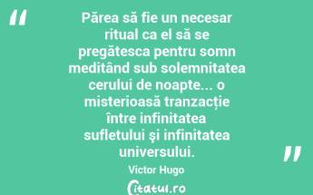 Părea să fie un necesar ritual ca el să se pregătesca pentru somn meditând sub solemnitatea cerului de noapte... o misterioasă tranzacţie între infinitatea sufletului şi infinitatea universului. Victor Hugo...