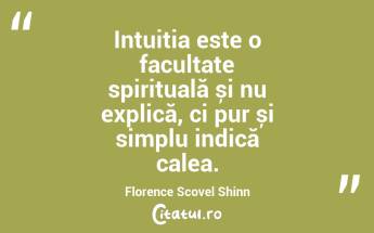 Intuiția este o facultate spirituală și nu explică, ci pur și simplu indică calea. Florence Scovel Shinn...