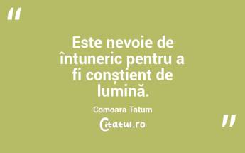 Este nevoie de întuneric pentru a fi conștient de lumină. Comoara Tatum...