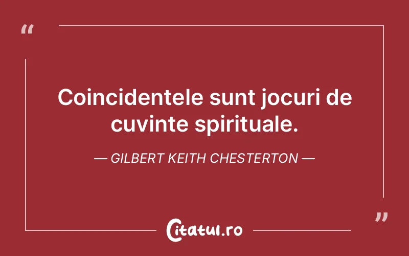 Coincidențele sunt jocuri de cuvinte spirituale. Gilbert Keith Chesterton