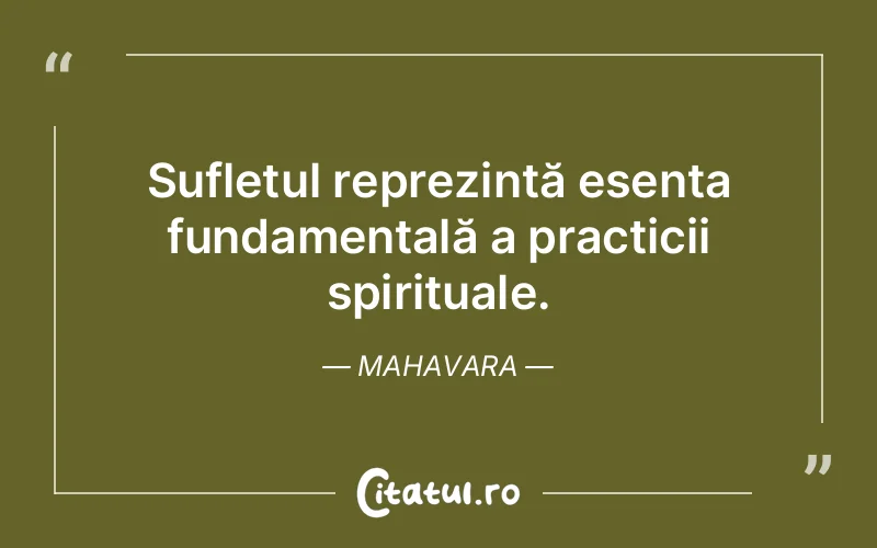 Sufletul reprezintă esența fundamentală a practicii spirituale. Mahavara