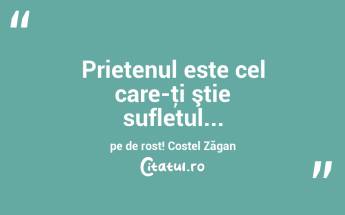 Prietenul este cel care-ţi ştie sufletul... pe de rost! Costel Zăgan...