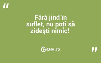 Fără jind în suflet, nu poţi să zideşti nimic! ...