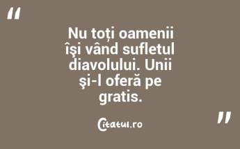 Nu toţi oamenii îşi vând sufletul diavolului. Unii şi-l oferă pe gratis. ...