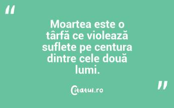 Moartea este o târfă ce violează suflete pe centura dintre cele două lumi. ...