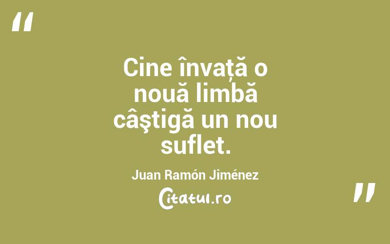 Cine învaţă o nouă limbă câştigă un nou suflet. Juan Ramón Jiménez
