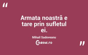 Armata noastră e tare prin sufletul ei. Mihail Sadoveanu...