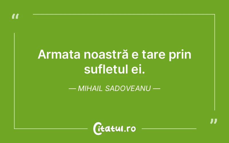 Armata noastră e tare prin sufletul ei. Mihail Sadoveanu