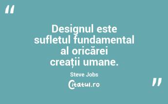 Designul este sufletul fundamental al oricărei creaţii umane. Steve Jobs...
