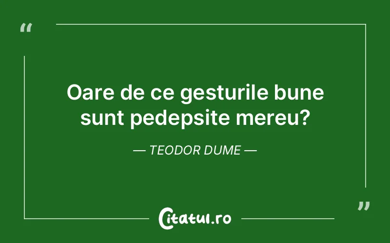 Oare de ce gesturile bune sunt pedepsite mereu? Teodor Dume