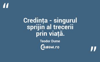 Credinţa - singurul sprijin al trecerii prin viaţă. Teodor Dume...