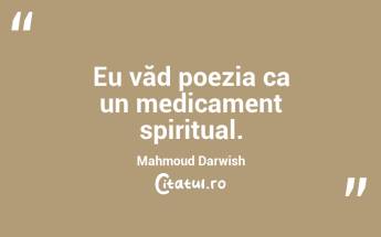 Eu văd poezia ca un medicament spiritual. Mahmoud Darwish...