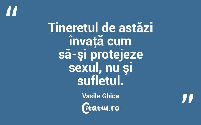 Tineretul de astăzi învaţă cum să-şi protejeze sexul, nu şi sufletul. Vasile Ghica
