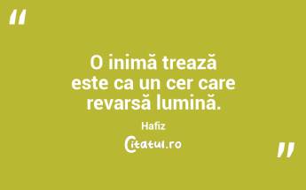 O inimă trează este ca un cer care revarsă lumină. Hafiz...