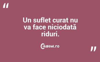 Un suflet curat nu va face niciodată riduri. ...