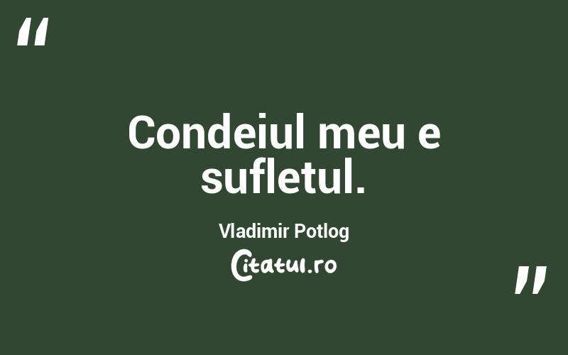 Condeiul meu e sufletul. Vladimir Potlog
