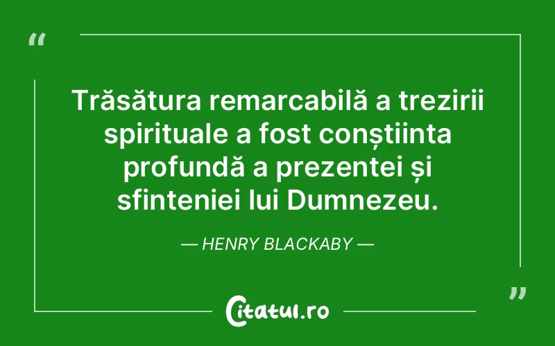 Trăsătura remarcabilă a trezirii spirituale a fost conștiința profundă a prezenței și sfințeniei lui Dumnezeu. Henry Blackaby