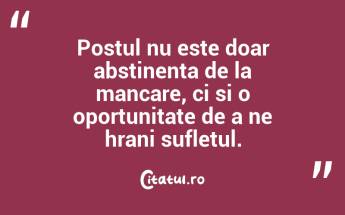 Postul nu este doar abstinenta de la mancare, ci si o oportunitate de a ne hrani sufletul....