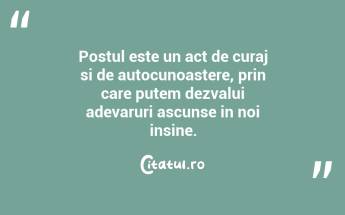 Postul este un act de curaj si de autocunoastere, prin care putem dezvalui adevaruri ascunse in noi insine....