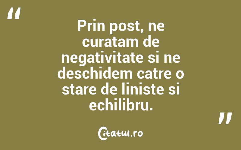 Prin post, ne curatam de negativitate si ne deschidem catre o stare de liniste si echilibru.
