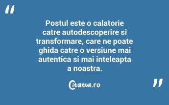 Postul este o calatorie catre autodescoperire si transformare, care ne poate ghida catre o versiune mai autentica si mai inteleapta a noastra....