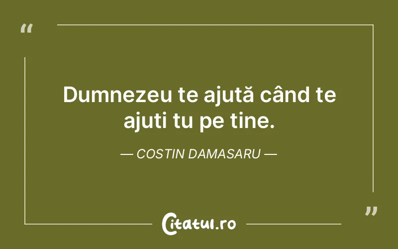 Dumnezeu te ajută când te ajuți tu pe tine. Costin Damasaru