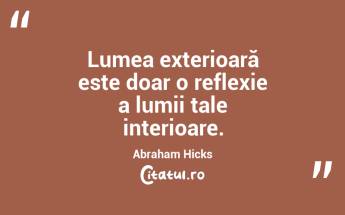Lumea exterioară este doar o reflexie a lumii tale interioare. Abraham Hicks...