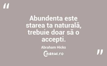 Abundența este starea ta naturală, trebuie doar să o accepți. Abraham Hicks...