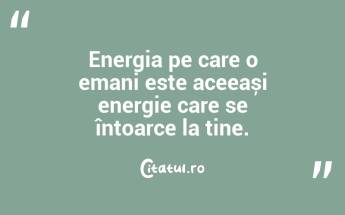Energia pe care o emani este aceeași energie care se întoarce la tine....