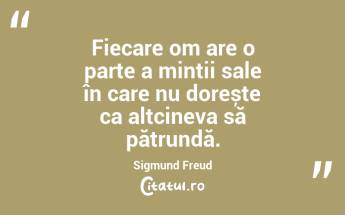 Fiecare om are o parte a minții sale în care nu dorește ca altcineva să pătrundă. Sigmund Freud...