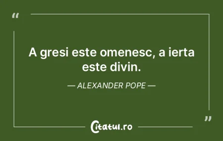 A gresi este omenesc, a ierta este divin...