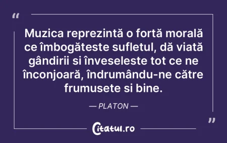 Muzica reprezintă o forță morală ce ... Muzica reprezintă o forță morală ce ...